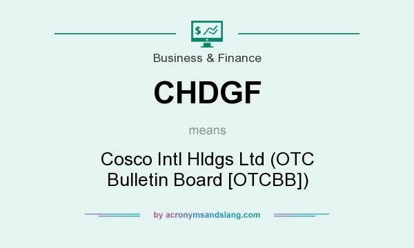 What does CHDGF mean? It stands for Cosco Intl Hldgs Ltd (OTC Bulletin Board [OTCBB])