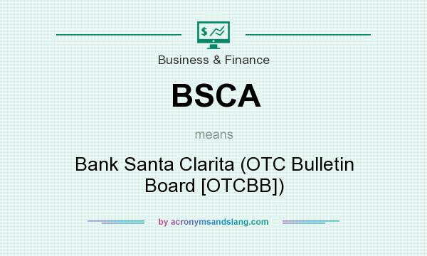 What does BSCA mean? It stands for Bank Santa Clarita (OTC Bulletin Board [OTCBB])