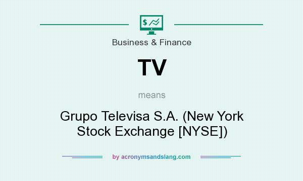 What does TV mean? It stands for Grupo Televisa S.A. (New York Stock Exchange [NYSE])