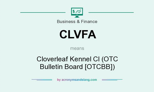 What does CLVFA mean? It stands for Cloverleaf Kennel Cl (OTC Bulletin Board [OTCBB])