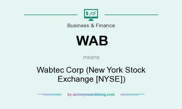 What does WAB mean? It stands for Wabtec Corp (New York Stock Exchange [NYSE])