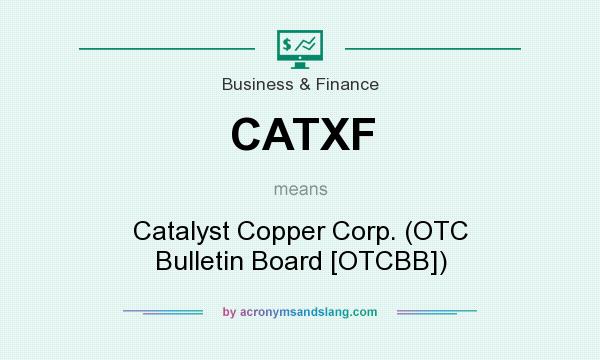 What does CATXF mean? It stands for Catalyst Copper Corp. (OTC Bulletin Board [OTCBB])