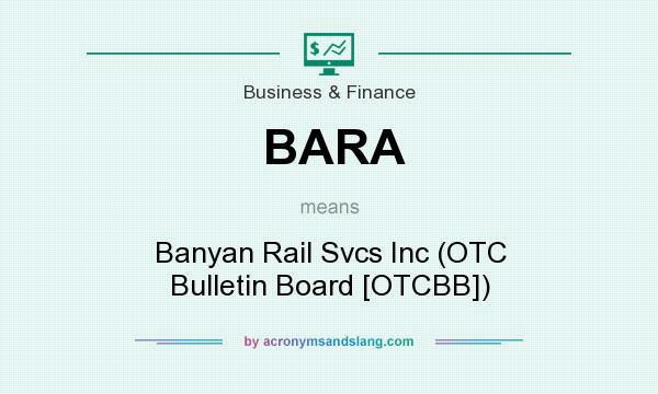 What does BARA mean? It stands for Banyan Rail Svcs Inc (OTC Bulletin Board [OTCBB])