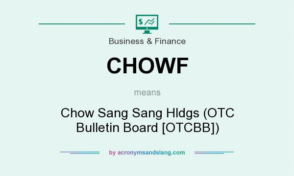 What does CHOWF mean? It stands for Chow Sang Sang Hldgs (OTC Bulletin Board [OTCBB])