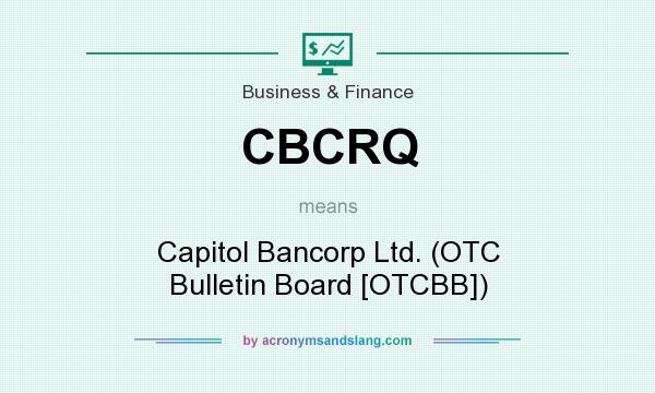 What does CBCRQ mean? It stands for Capitol Bancorp Ltd. (OTC Bulletin Board [OTCBB])
