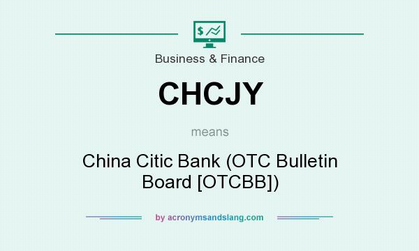 What does CHCJY mean? It stands for China Citic Bank (OTC Bulletin Board [OTCBB])