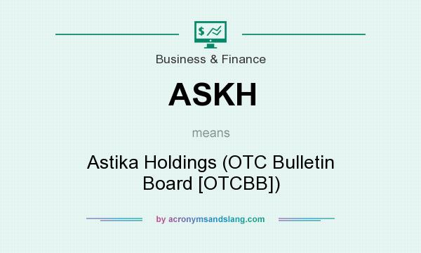 What does ASKH mean? It stands for Astika Holdings (OTC Bulletin Board [OTCBB])