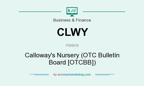 What does CLWY mean? It stands for Calloway`s Nursery (OTC Bulletin Board [OTCBB])