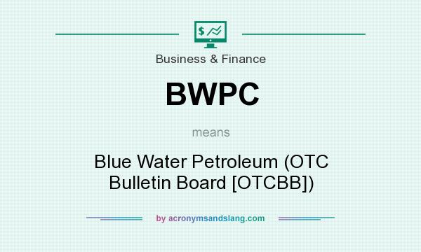 What does BWPC mean? It stands for Blue Water Petroleum (OTC Bulletin Board [OTCBB])