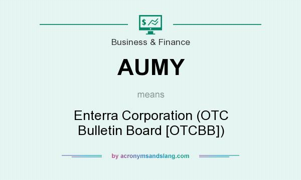 What does AUMY mean? It stands for Enterra Corporation (OTC Bulletin Board [OTCBB])