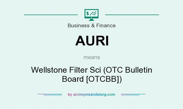 What does AURI mean? It stands for Wellstone Filter Sci (OTC Bulletin Board [OTCBB])