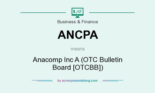 What does ANCPA mean? It stands for Anacomp Inc A (OTC Bulletin Board [OTCBB])