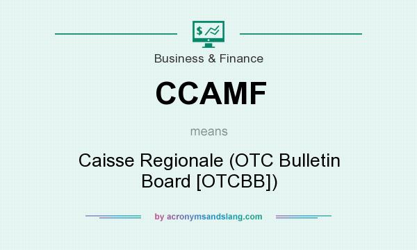 What does CCAMF mean? It stands for Caisse Regionale (OTC Bulletin Board [OTCBB])