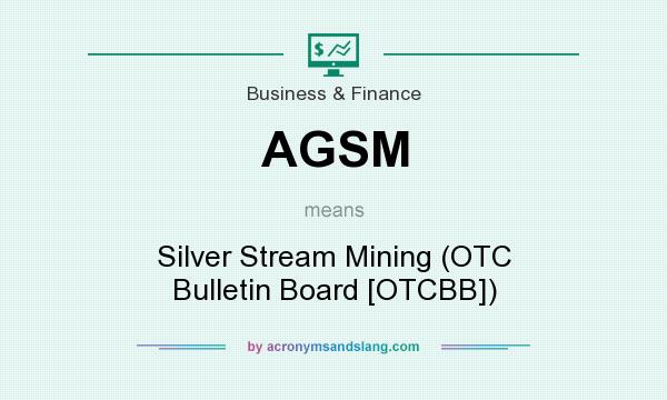 What does AGSM mean? It stands for Silver Stream Mining (OTC Bulletin Board [OTCBB])