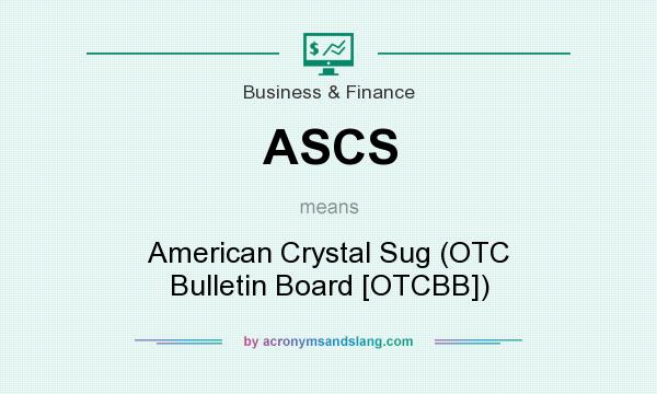 What does ASCS mean? It stands for American Crystal Sug (OTC Bulletin Board [OTCBB])