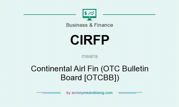 What does CIRFP mean? It stands for Continental Airl Fin (OTC Bulletin Board [OTCBB])