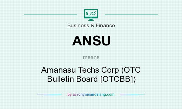 What does ANSU mean? It stands for Amanasu Techs Corp (OTC Bulletin Board [OTCBB])