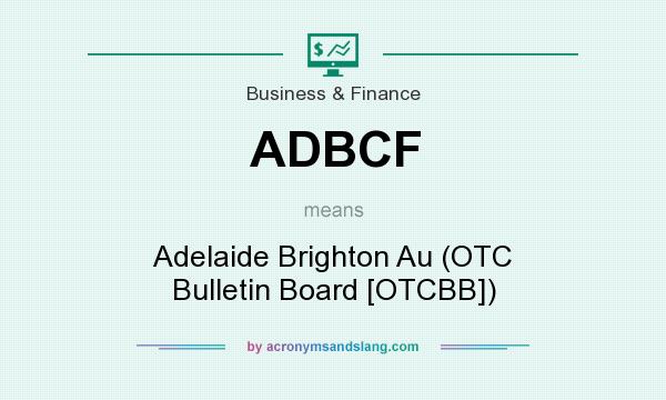 What does ADBCF mean? It stands for Adelaide Brighton Au (OTC Bulletin Board [OTCBB])