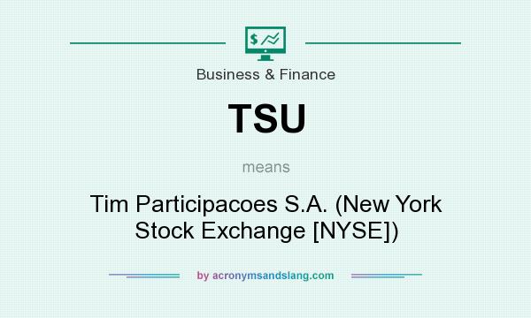 What does TSU mean? It stands for Tim Participacoes S.A. (New York Stock Exchange [NYSE])
