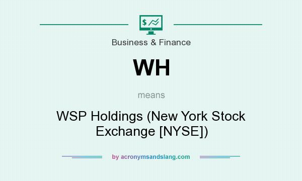 What does WH mean? It stands for WSP Holdings (New York Stock Exchange [NYSE])