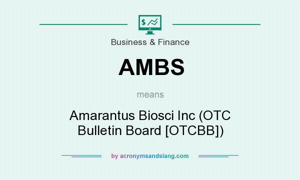 What does AMBS mean? It stands for Amarantus Biosci Inc (OTC Bulletin Board [OTCBB])