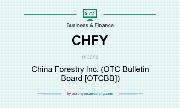 What does CHFY mean? It stands for China Forestry Inc. (OTC Bulletin Board [OTCBB])