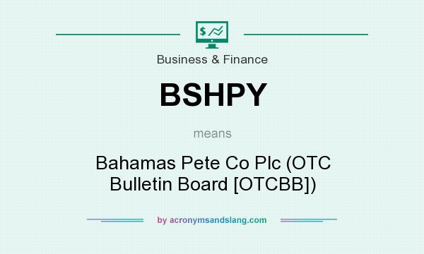 What does BSHPY mean? It stands for Bahamas Pete Co Plc (OTC Bulletin Board [OTCBB])
