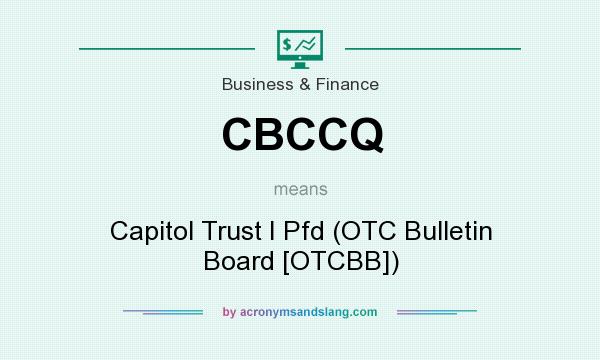 What does CBCCQ mean? It stands for Capitol Trust I Pfd (OTC Bulletin Board [OTCBB])