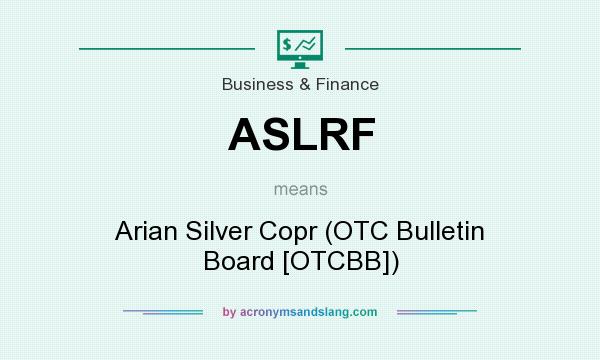 What does ASLRF mean? It stands for Arian Silver Copr (OTC Bulletin Board [OTCBB])