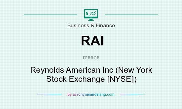 What does RAI mean? It stands for Reynolds American Inc (New York Stock Exchange [NYSE])