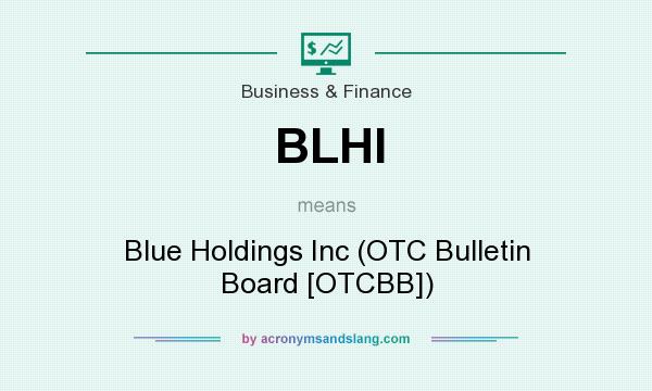 What does BLHI mean? It stands for Blue Holdings Inc (OTC Bulletin Board [OTCBB])
