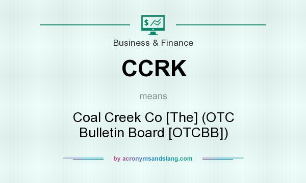 What does CCRK mean? It stands for Coal Creek Co [The] (OTC Bulletin Board [OTCBB])