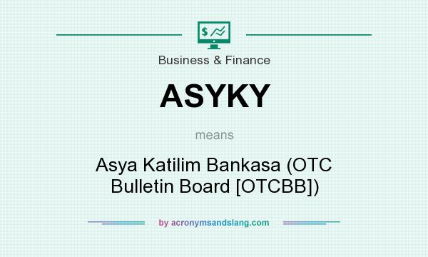 What does ASYKY mean? It stands for Asya Katilim Bankasa (OTC Bulletin Board [OTCBB])