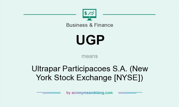 What does UGP mean? It stands for Ultrapar Participacoes S.A. (New York Stock Exchange [NYSE])
