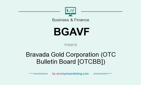 What does BGAVF mean? It stands for Bravada Gold Corporation (OTC Bulletin Board [OTCBB])