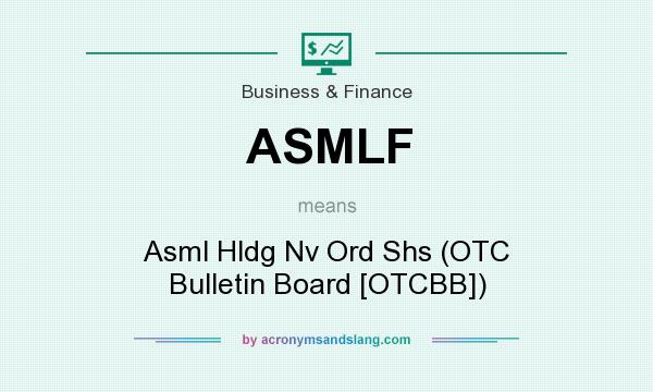 What does ASMLF mean? It stands for Asml Hldg Nv Ord Shs (OTC Bulletin Board [OTCBB])