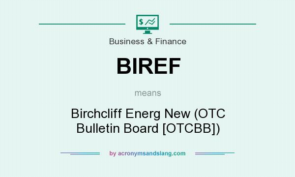 What does BIREF mean? It stands for Birchcliff Energ New (OTC Bulletin Board [OTCBB])