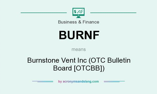 What does BURNF mean? It stands for Burnstone Vent Inc (OTC Bulletin Board [OTCBB])