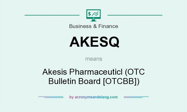 What does AKESQ mean? It stands for Akesis Pharmaceuticl (OTC Bulletin Board [OTCBB])
