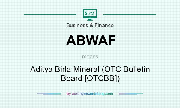 What does ABWAF mean? It stands for Aditya Birla Mineral (OTC Bulletin Board [OTCBB])