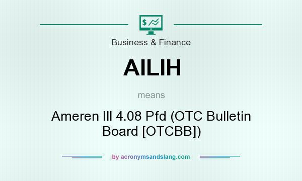 What does AILIH mean? It stands for Ameren Ill 4.08 Pfd (OTC Bulletin Board [OTCBB])