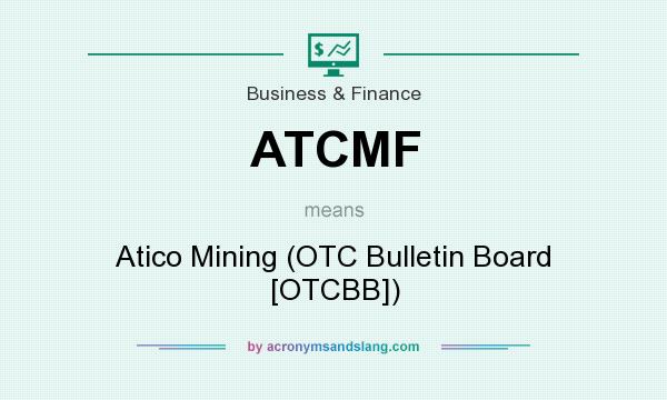 What does ATCMF mean? It stands for Atico Mining (OTC Bulletin Board [OTCBB])