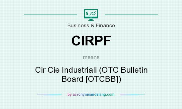 What does CIRPF mean? It stands for Cir Cie Industriali (OTC Bulletin Board [OTCBB])