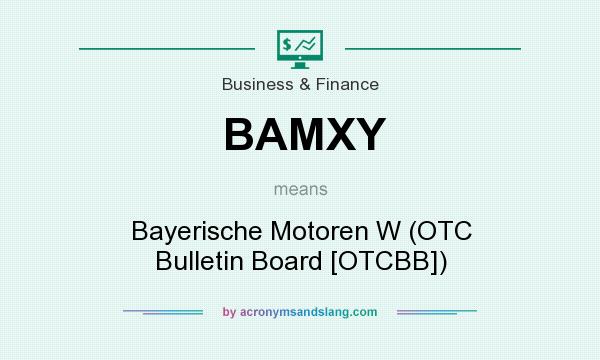 What does BAMXY mean? It stands for Bayerische Motoren W (OTC Bulletin Board [OTCBB])