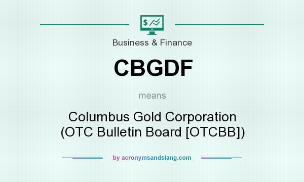 What does CBGDF mean? It stands for Columbus Gold Corporation (OTC Bulletin Board [OTCBB])