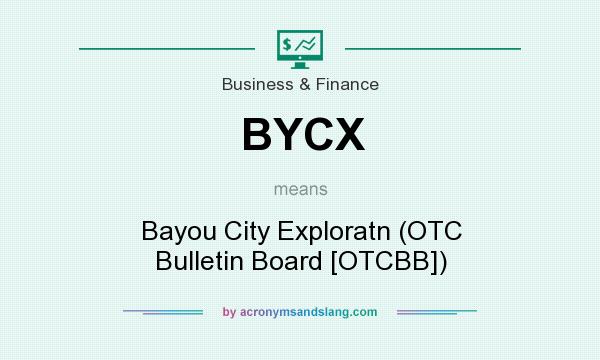 What does BYCX mean? It stands for Bayou City Exploratn (OTC Bulletin Board [OTCBB])