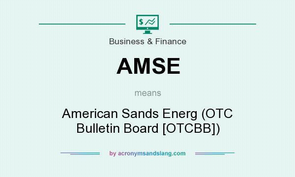 What does AMSE mean? It stands for American Sands Energ (OTC Bulletin Board [OTCBB])