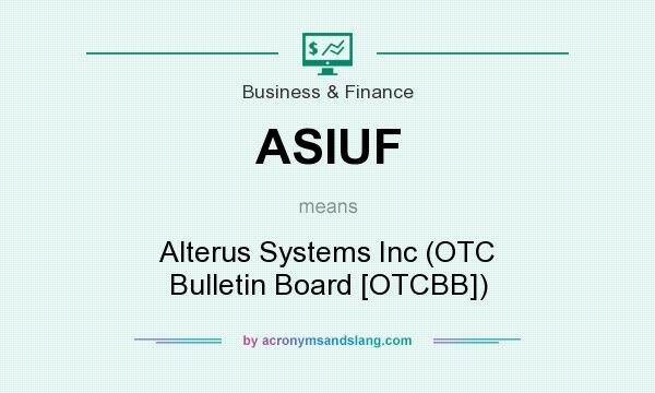 What does ASIUF mean? It stands for Alterus Systems Inc (OTC Bulletin Board [OTCBB])