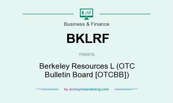 What does BKLRF mean? It stands for Berkeley Resources L (OTC Bulletin Board [OTCBB])