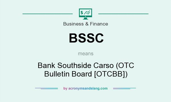 What does BSSC mean? It stands for Bank Southside Carso (OTC Bulletin Board [OTCBB])